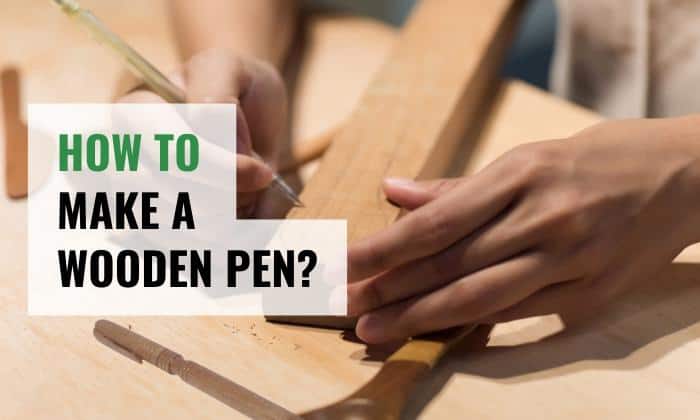How To Make A Wooden Pen?