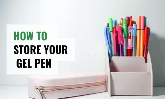 How To Store Your Gel Pen